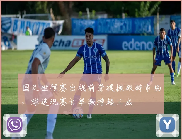 国足世预赛出线前景提振旅游市场，球迷观赛订单激增超三成